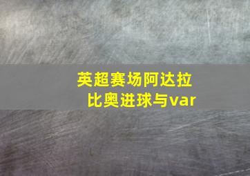 英超赛场阿达拉比奥进球与var