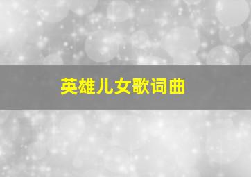 英雄儿女歌词曲