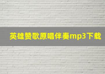 英雄赞歌原唱伴奏mp3下载