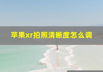 苹果xr拍照清晰度怎么调