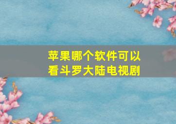 苹果哪个软件可以看斗罗大陆电视剧