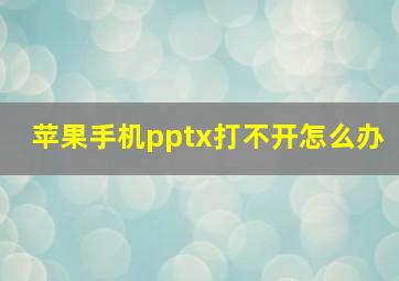 苹果手机pptx打不开怎么办