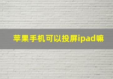 苹果手机可以投屏ipad嘛