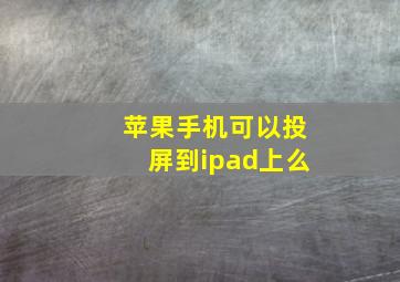 苹果手机可以投屏到ipad上么