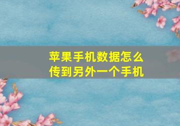 苹果手机数据怎么传到另外一个手机