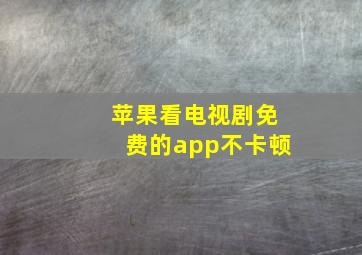 苹果看电视剧免费的app不卡顿