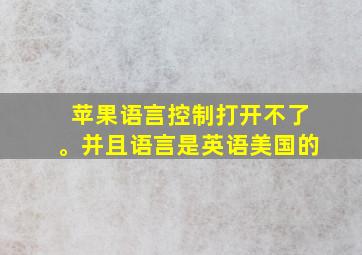 苹果语言控制打开不了。并且语言是英语美国的