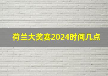 荷兰大奖赛2024时间几点