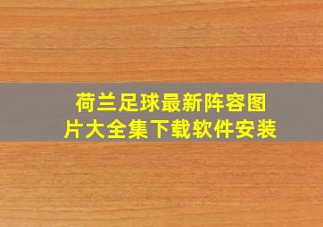 荷兰足球最新阵容图片大全集下载软件安装