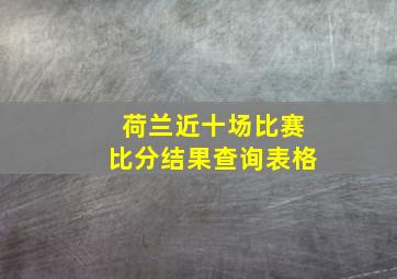 荷兰近十场比赛比分结果查询表格