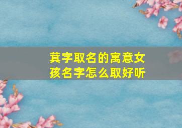 萁字取名的寓意女孩名字怎么取好听