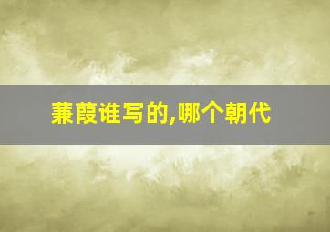 蒹葭谁写的,哪个朝代