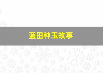 蓝田种玉故事