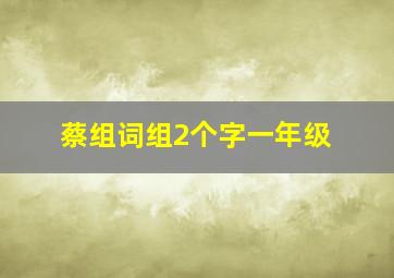 蔡组词组2个字一年级