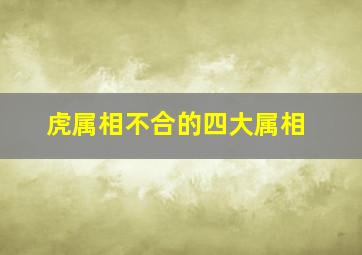 虎属相不合的四大属相