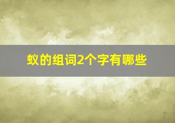 蚁的组词2个字有哪些