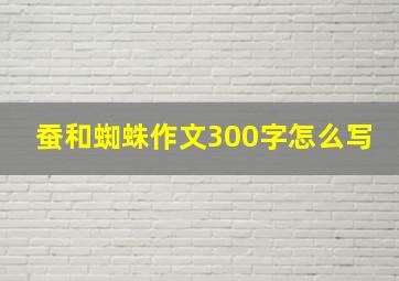 蚕和蜘蛛作文300字怎么写