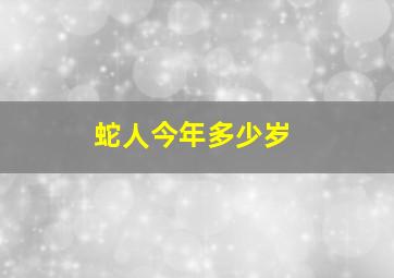 蛇人今年多少岁