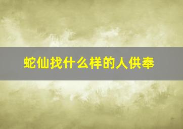 蛇仙找什么样的人供奉