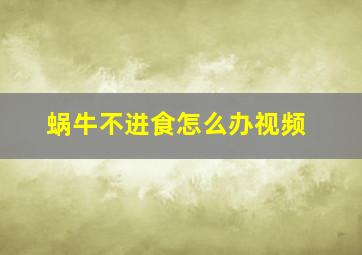 蜗牛不进食怎么办视频