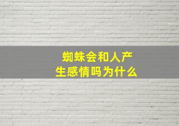 蜘蛛会和人产生感情吗为什么