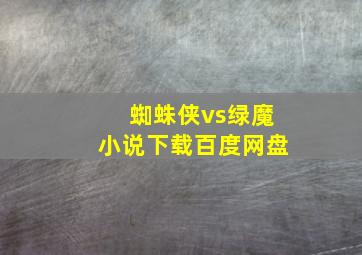 蜘蛛侠vs绿魔小说下载百度网盘