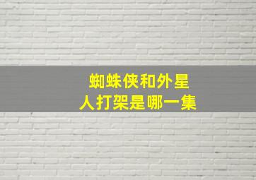 蜘蛛侠和外星人打架是哪一集