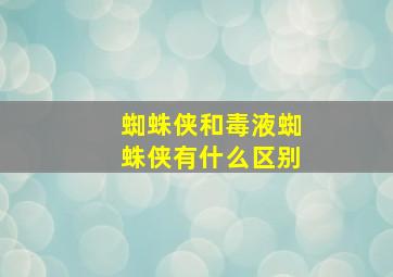 蜘蛛侠和毒液蜘蛛侠有什么区别