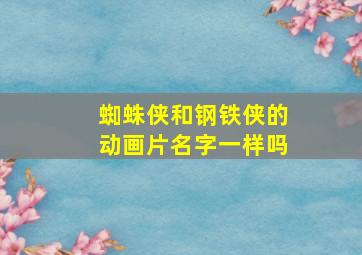 蜘蛛侠和钢铁侠的动画片名字一样吗