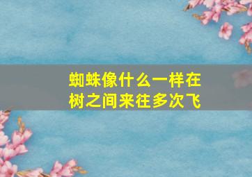 蜘蛛像什么一样在树之间来往多次飞