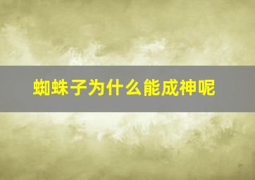 蜘蛛子为什么能成神呢