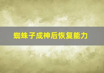 蜘蛛子成神后恢复能力