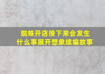 蜘蛛开店接下来会发生什么事展开想象续编故事