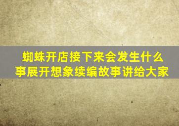 蜘蛛开店接下来会发生什么事展开想象续编故事讲给大家