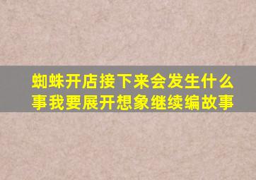 蜘蛛开店接下来会发生什么事我要展开想象继续编故事