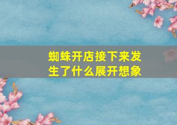 蜘蛛开店接下来发生了什么展开想象