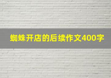 蜘蛛开店的后续作文400字