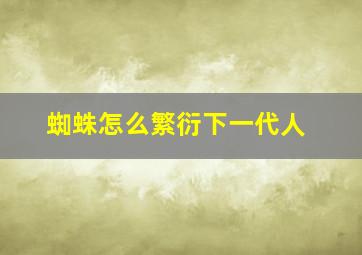 蜘蛛怎么繁衍下一代人