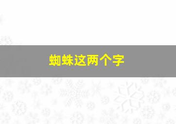 蜘蛛这两个字