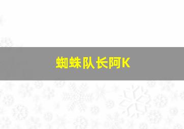 蜘蛛队长阿K