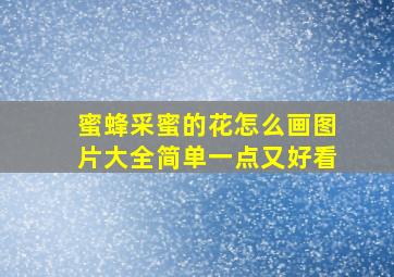 蜜蜂采蜜的花怎么画图片大全简单一点又好看