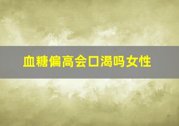 血糖偏高会口渴吗女性