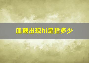 血糖出现hi是指多少