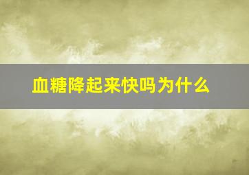 血糖降起来快吗为什么