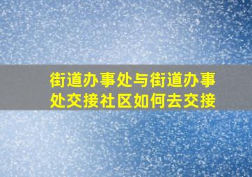 街道办事处与街道办事处交接社区如何去交接