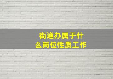 街道办属于什么岗位性质工作