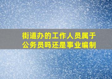 街道办的工作人员属于公务员吗还是事业编制