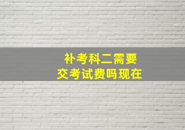 补考科二需要交考试费吗现在