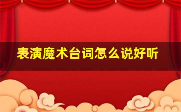 表演魔术台词怎么说好听