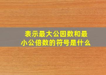 表示最大公因数和最小公倍数的符号是什么